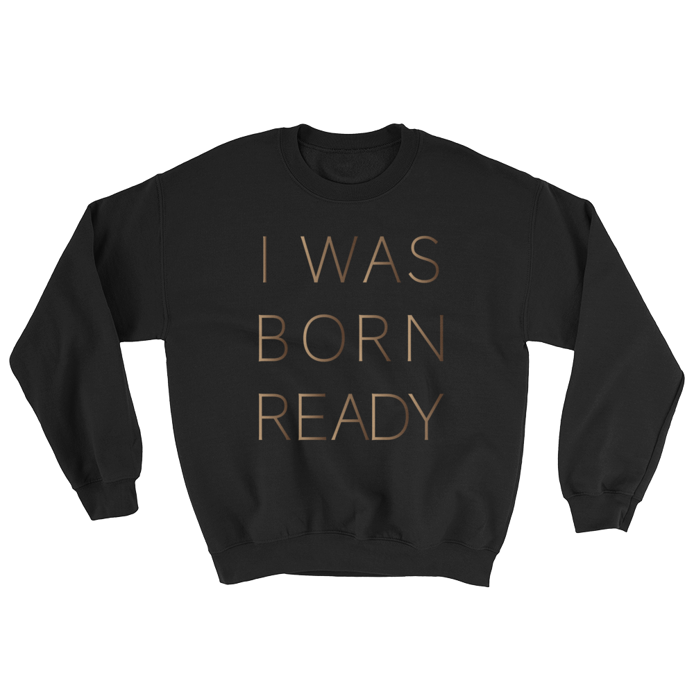 I WAS BORN READY SWEATSHIRT (FOIL)