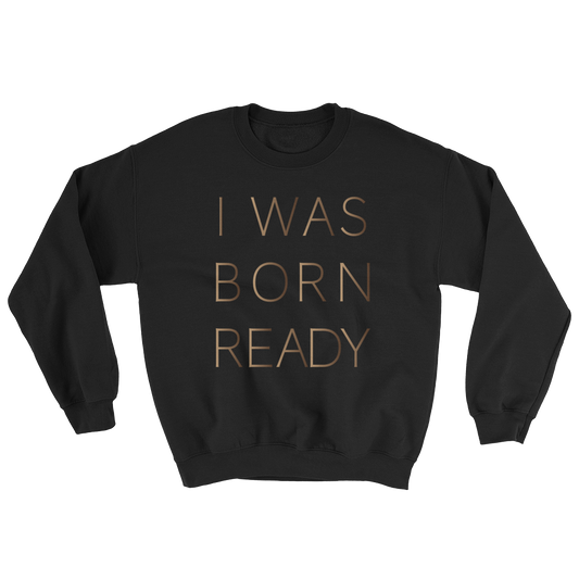 I WAS BORN READY SWEATSHIRT (FOIL)